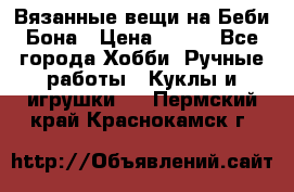 Вязанные вещи на Беби Бона › Цена ­ 500 - Все города Хобби. Ручные работы » Куклы и игрушки   . Пермский край,Краснокамск г.